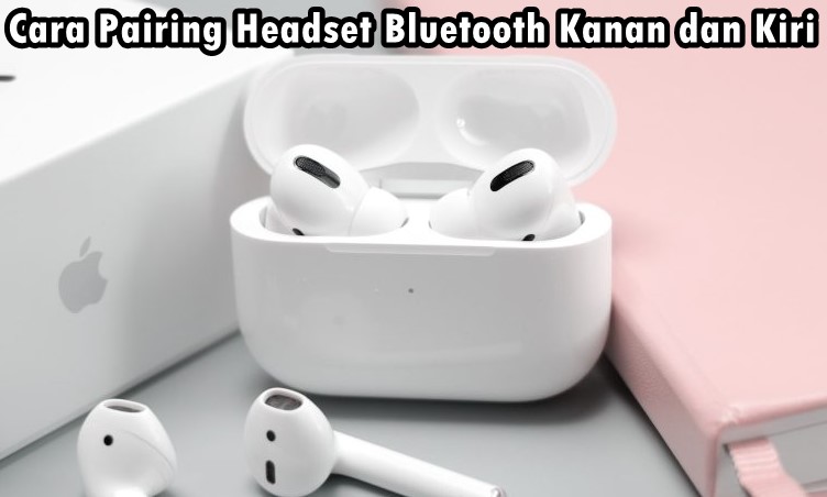 Cara Menghubungkan Headset Bluetooth Kiri dan Kanan dengan Mudah